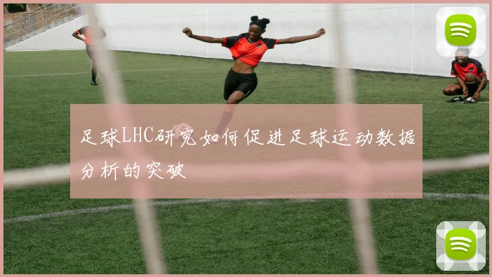 足球LHC研究如何促进足球运动数据分析的突破