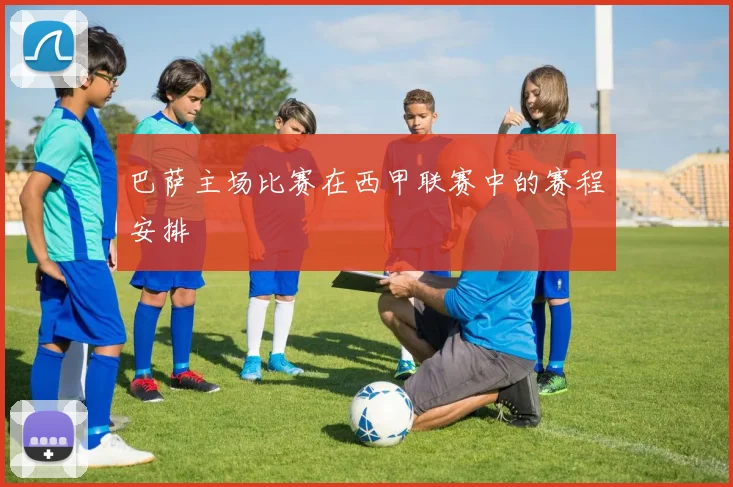 巴萨主场比赛在西甲联赛中的赛程安排